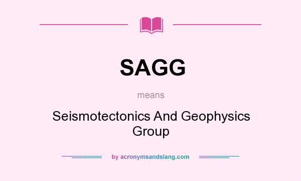 What does SAGG mean? It stands for Seismotectonics And Geophysics Group