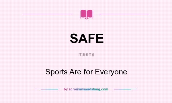 What does SAFE mean? It stands for Sports Are for Everyone