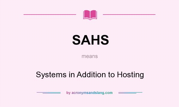 What does SAHS mean? It stands for Systems in Addition to Hosting
