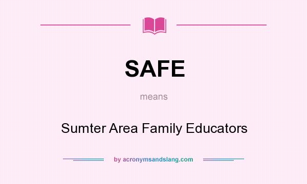 What does SAFE mean? It stands for Sumter Area Family Educators