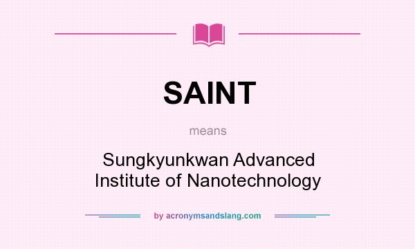 What does SAINT mean? It stands for Sungkyunkwan Advanced Institute of Nanotechnology