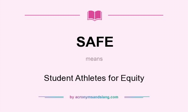 What does SAFE mean? It stands for Student Athletes for Equity