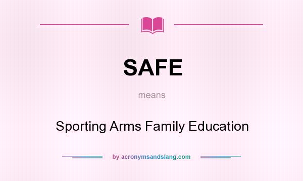 What does SAFE mean? It stands for Sporting Arms Family Education