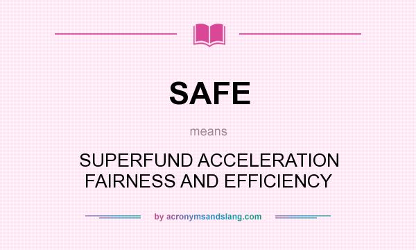 What does SAFE mean? It stands for SUPERFUND ACCELERATION FAIRNESS AND EFFICIENCY