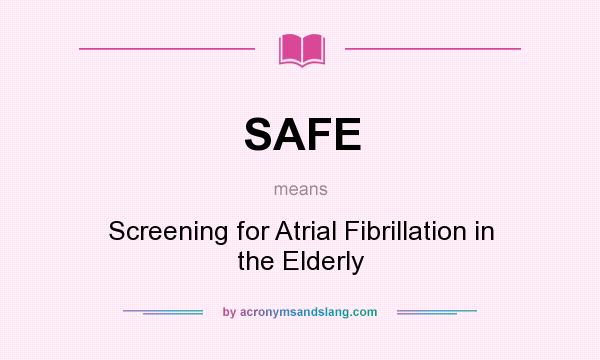 What does SAFE mean? It stands for Screening for Atrial Fibrillation in the Elderly