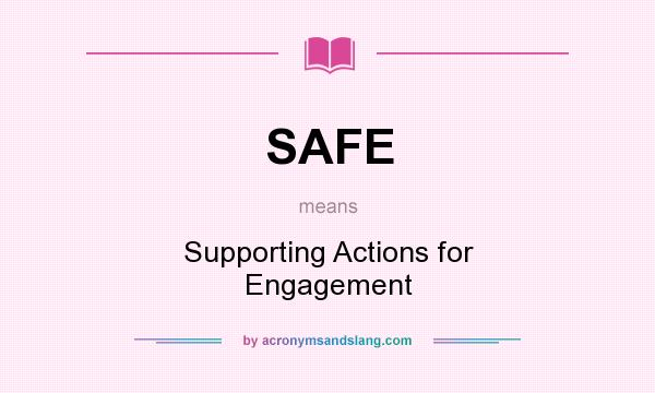 What does SAFE mean? It stands for Supporting Actions for Engagement