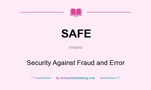 What does SAFE mean? It stands for Security Against Fraud and Error