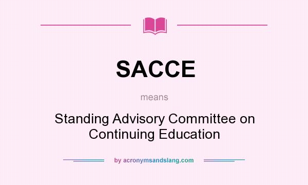 What does SACCE mean? It stands for Standing Advisory Committee on Continuing Education