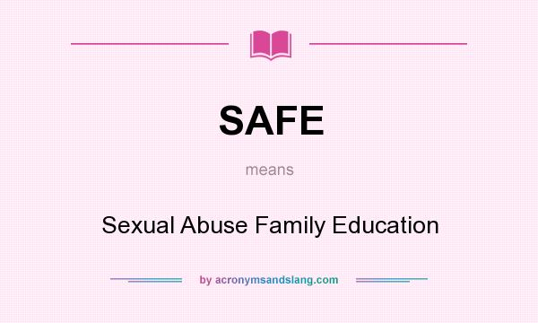What does SAFE mean? It stands for Sexual Abuse Family Education