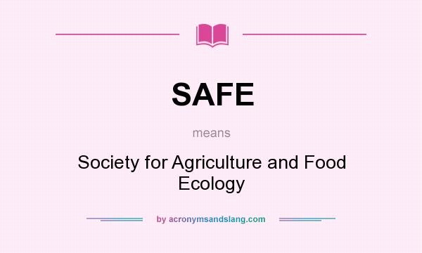 What does SAFE mean? It stands for Society for Agriculture and Food Ecology