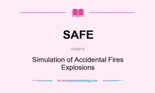 What does SAFE mean? It stands for Simulation of Accidental Fires Explosions