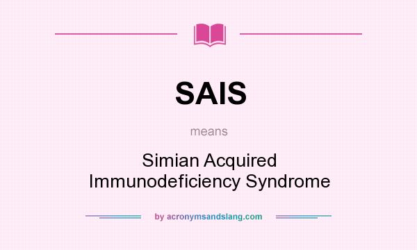 What does SAIS mean? It stands for Simian Acquired Immunodeficiency Syndrome