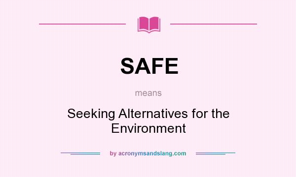 What does SAFE mean? It stands for Seeking Alternatives for the Environment