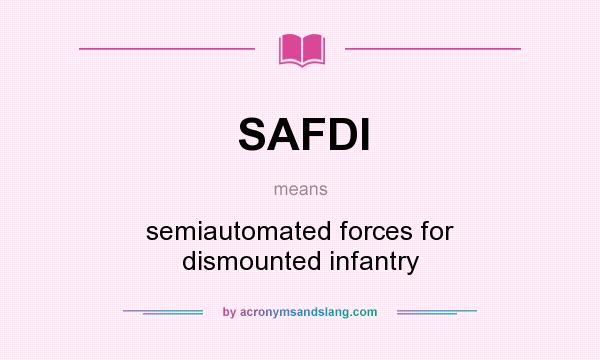 What does SAFDI mean? It stands for semiautomated forces for dismounted infantry