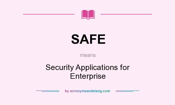 What does SAFE mean? It stands for Security Applications for Enterprise
