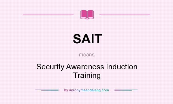 What does SAIT mean? It stands for Security Awareness Induction Training