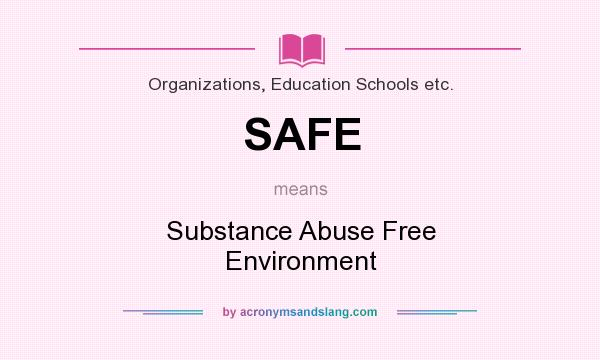 What does SAFE mean? It stands for Substance Abuse Free Environment