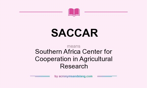 What does SACCAR mean? It stands for Southern Africa Center for Cooperation in Agricultural Research