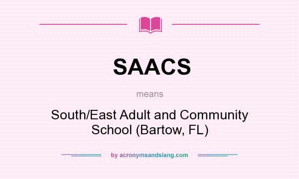 What does SAACS mean? It stands for South/East Adult and Community School (Bartow, FL)