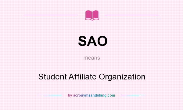 What does SAO mean? It stands for Student Affiliate Organization