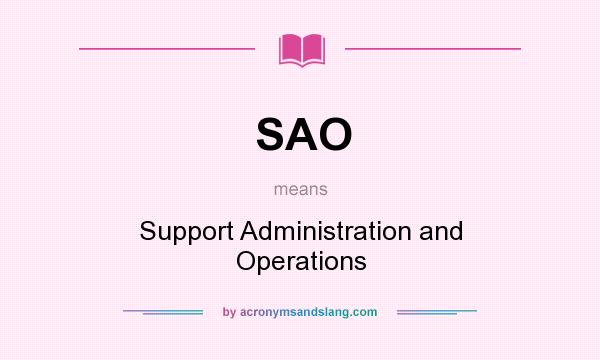 What does SAO mean? It stands for Support Administration and Operations