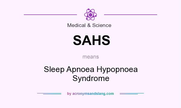 What does SAHS mean? It stands for Sleep Apnoea Hypopnoea Syndrome