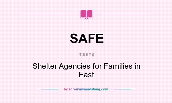 What does SAFE mean? It stands for Shelter Agencies for Families in East