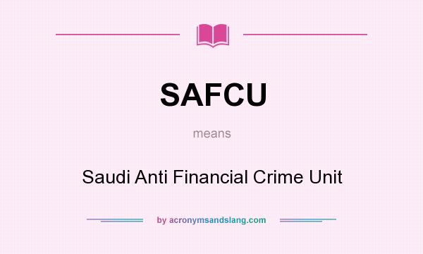 What does SAFCU mean? It stands for Saudi Anti Financial Crime Unit