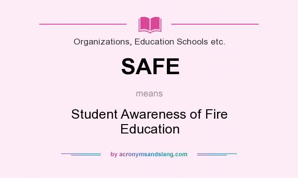 What does SAFE mean? It stands for Student Awareness of Fire Education