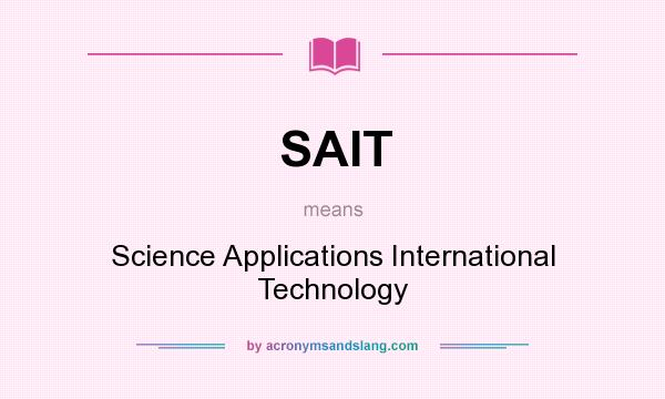 What does SAIT mean? It stands for Science Applications International Technology