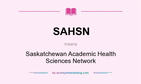 What does SAHSN mean? It stands for Saskatchewan Academic Health Sciences Network