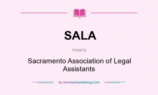 What does SALA mean? It stands for Sacramento Association of Legal Assistants