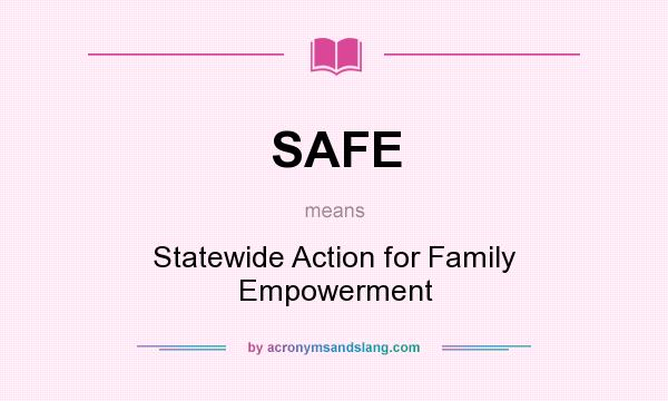 What does SAFE mean? It stands for Statewide Action for Family Empowerment