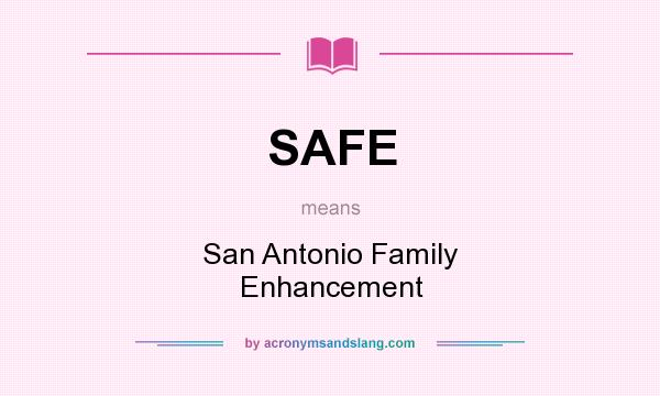 What does SAFE mean? It stands for San Antonio Family Enhancement