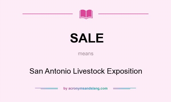 What does SALE mean? It stands for San Antonio Livestock Exposition
