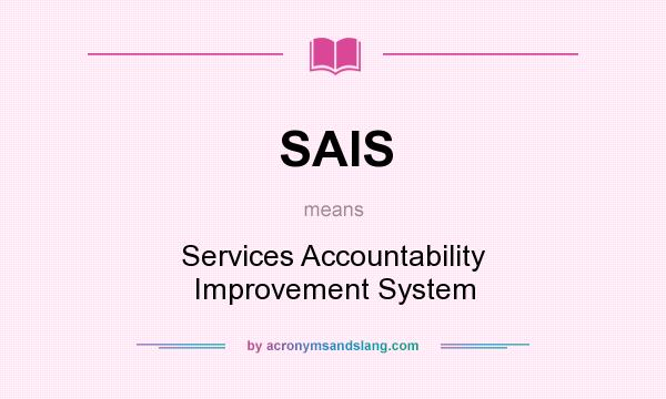 What does SAIS mean? It stands for Services Accountability Improvement System