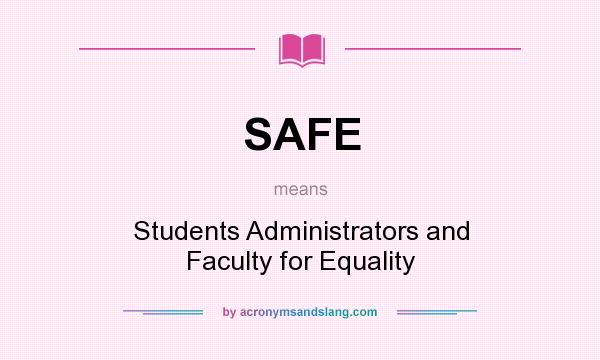 What does SAFE mean? It stands for Students Administrators and Faculty for Equality