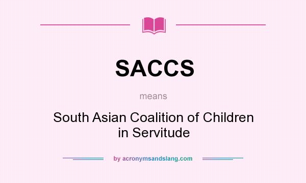 What does SACCS mean? It stands for South Asian Coalition of Children in Servitude