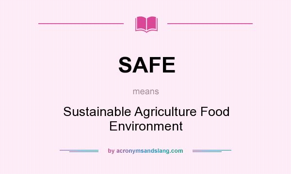 What does SAFE mean? It stands for Sustainable Agriculture Food Environment