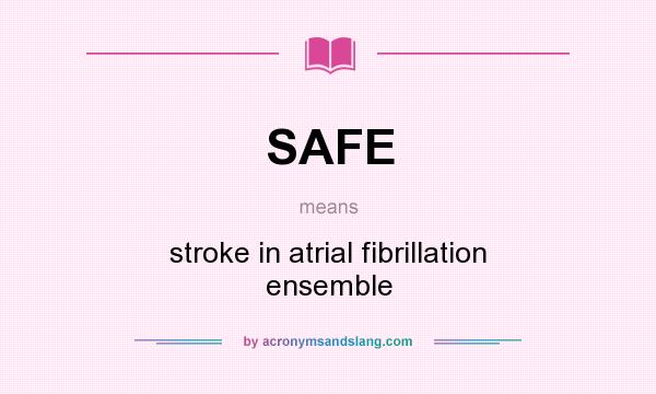 What does SAFE mean? It stands for stroke in atrial fibrillation ensemble