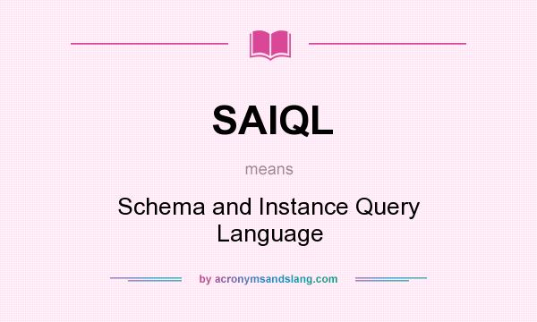 What does SAIQL mean? It stands for Schema and Instance Query Language