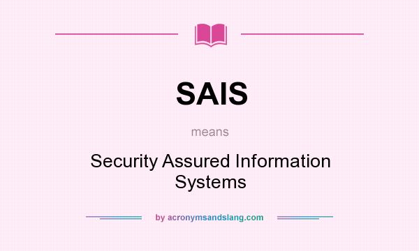 What does SAIS mean? It stands for Security Assured Information Systems
