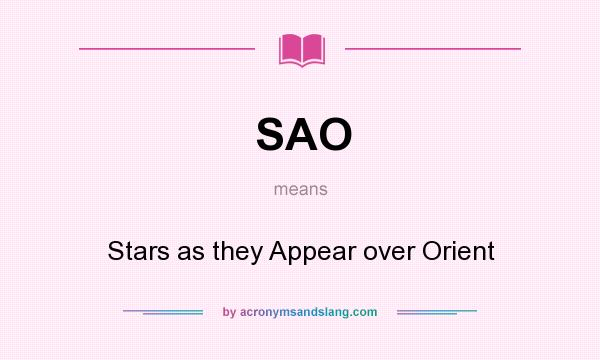 What does SAO mean? It stands for Stars as they Appear over Orient