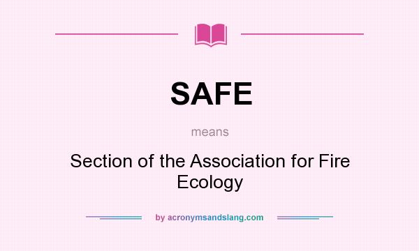 What does SAFE mean? It stands for Section of the Association for Fire Ecology