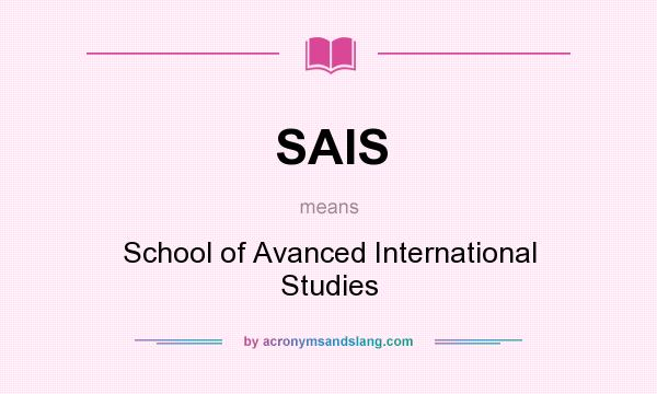 What does SAIS mean? It stands for School of Avanced International Studies