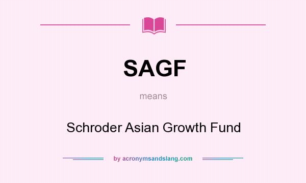 What does SAGF mean? It stands for Schroder Asian Growth Fund