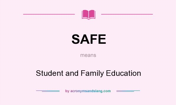 What does SAFE mean? It stands for Student and Family Education