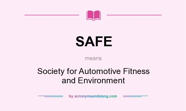 What does SAFE mean? It stands for Society for Automotive Fitness and Environment
