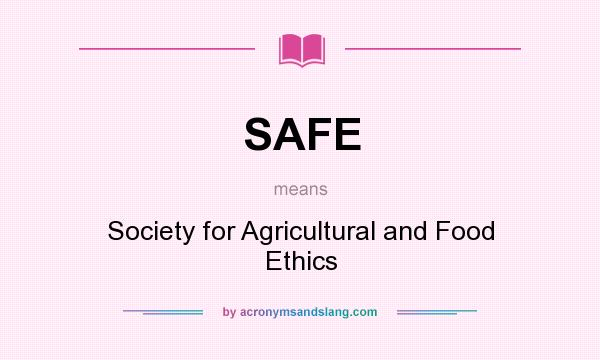 What does SAFE mean? It stands for Society for Agricultural and Food Ethics