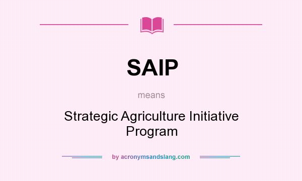 What does SAIP mean? It stands for Strategic Agriculture Initiative Program